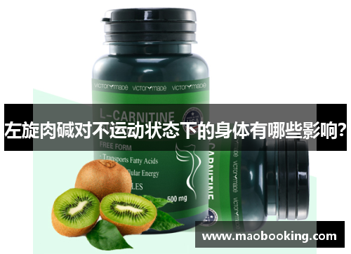 左旋肉碱对不运动状态下的身体有哪些影响？
